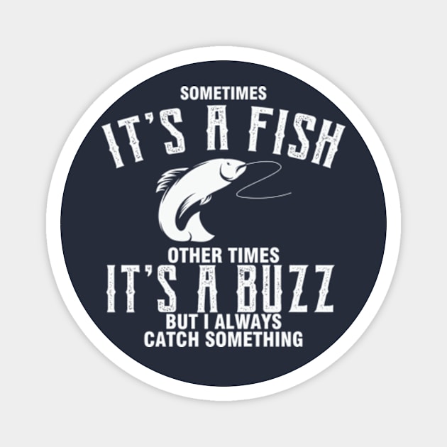 Sometimes It's A Fish Other Times It's A Buzz But I Always Catch Something Magnet by AdultSh*t